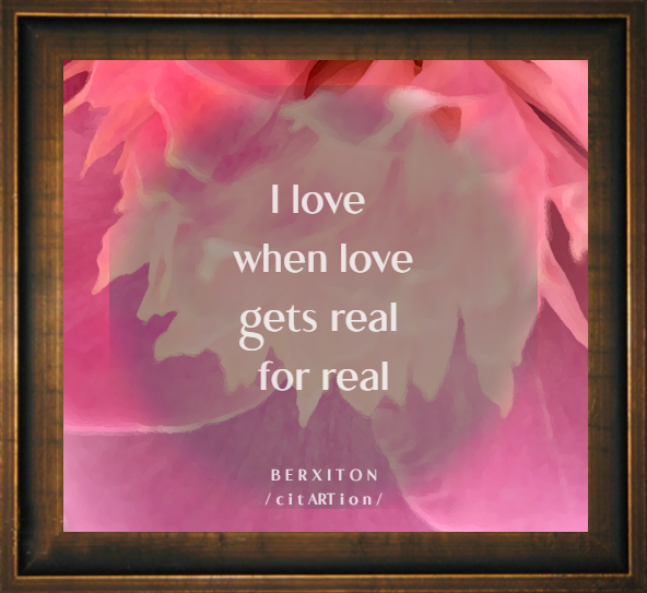/ I love, when love,
gets real, for real.../
_
Berxiton
/citARTion/
_
#poetry #poetrycommunity #poet #poem #berxiton #amwriting #art #writer #poets #PoemADay #writing #WritingCommunity #poetsoftwitter #writersoftwitter #poetrytwitter #original #poetrylovers #citation #quote #love