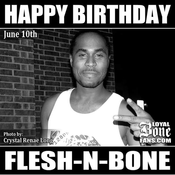 Happy Birthday, Flesh-N-Bone!! #June10th