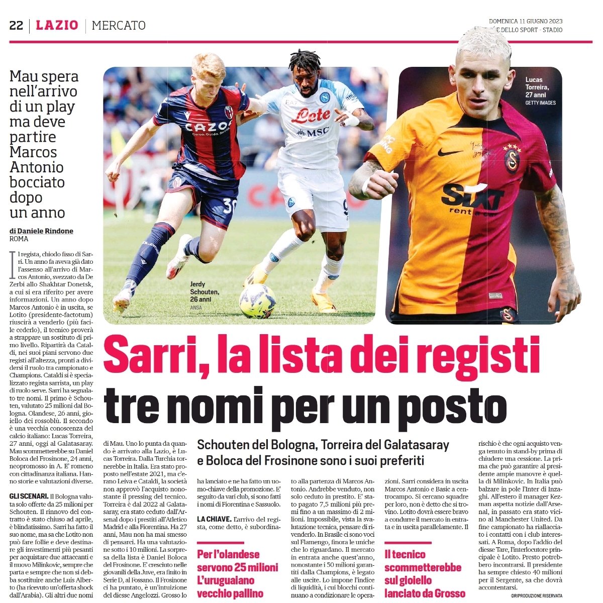 Defansif orta saha arayışına giren Lazio teknik direktörü Sarri yönetime 3 isim vermiş:
Bologna'dan Schouten [26 yaş, 25 milyon euro]
Galatasaray'dan Torreira [27 yaş, 10 milyon euro]
Frosinone'den Boloca [24 yaş, 7.5 milyon euro]

Corriere dello Sport