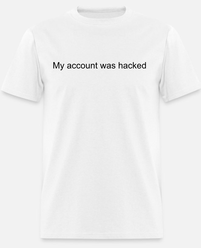 I need a sugar daddy to tell me where I can buy this “My account was hacked” shirt
