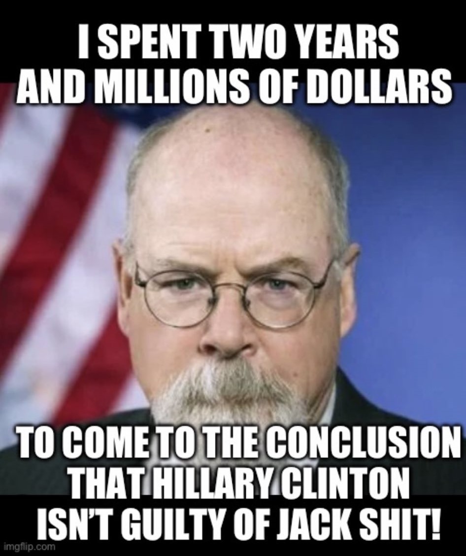 Bill Barr appointed John Durham. For a long time, all Donald Trump, Fox News, and the Republican Party could talk about was how the Durham probe would uncover criminal activity by Hillary Clinton and the FBI. In the end, the bogus John Durham report was a big fat nothing!