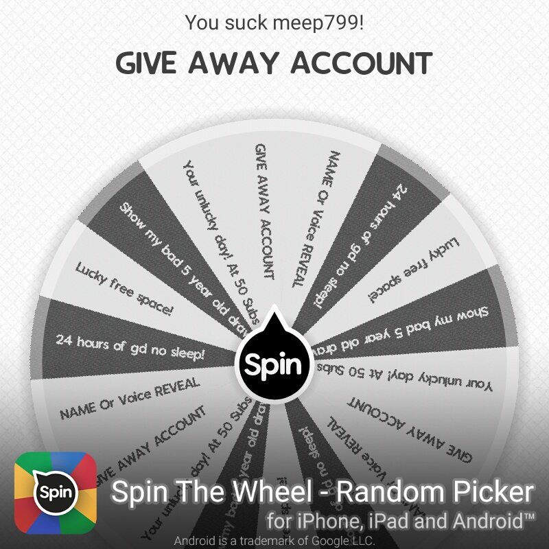 I rolled GIVE AWAY ACCOUNT in You suck meep799!! #SpinTheWheelApp #spinthewheel Bonus spin go to my youtube short and comment your name youll use account also includes GD the game blah blah b lah bye?