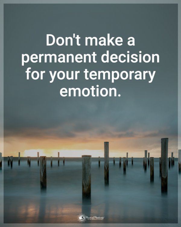 Don't make a permanent decision for your temporary emotion. #Quotes #Permanent #Decision #Temporary #Emotion #MondayThought #Feelings #Thinkbigsundaywithmarsha