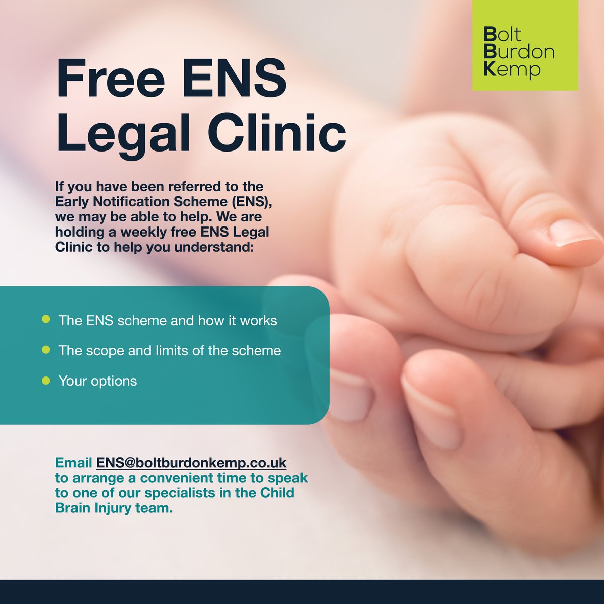 If you've received a letter advising that you've been referred to the Early Notification Scheme (ENS), book a place on our dedicated ENS Clinic where one of our Child Brain Injury experts will explain how the scheme works and your options. Contact us on ENS@boltburdonkemp.co.uk