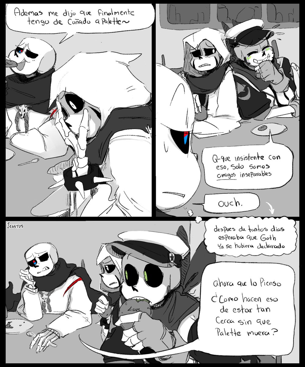 P 105

RA: he also told me that you guys are finally dating

P: No, we're just inseparable friends

RA: OUCH (After so many days I thought that my brother had already confessed)

RA: Ok and ¿how do you guys stay close to each other without palette ending up dead?
==
#PalettexGoth