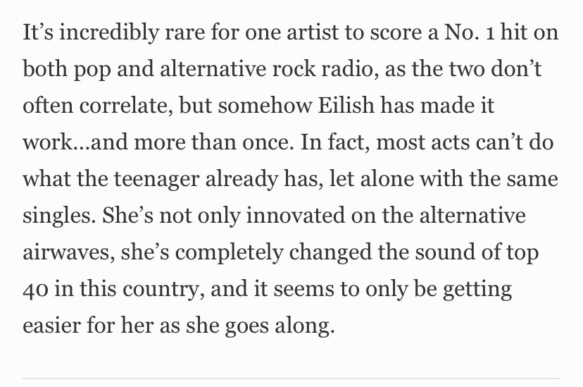 “She's not only innovated on the alternative airwaves, she's completely changed the sound of top 40 in this country.”

- A 2021 Forbes article highlighting Billie’s unique success on both the ALTERNATIVE & POP airplay charts 

“A rare success story that can attract both audience”