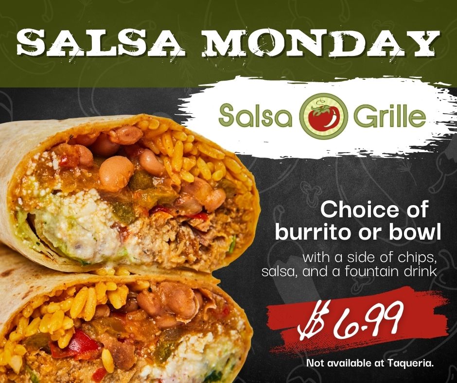 A reason to look forward to Mondays! Grab a mouth-watering burrito or bowl with chips, salsa, and a fountain drink for just $6.99! In-store only.

#SalsaMonday #MondaySpecial #SupportLocal