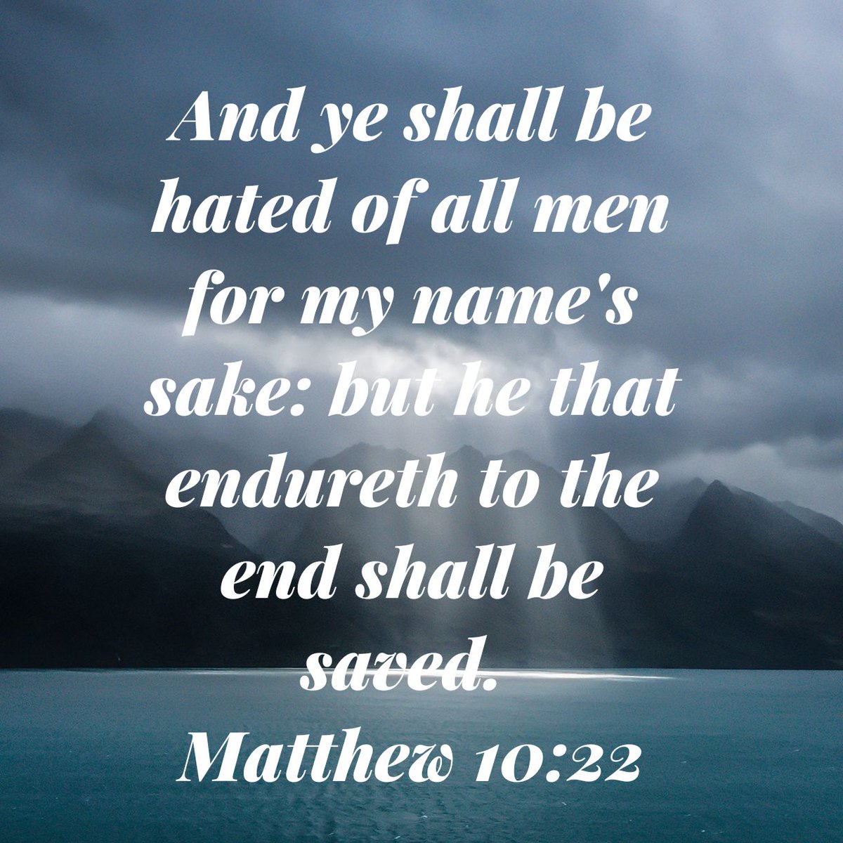 And ye shall be hated of all men for my name's sake: but he that endureth to the end shall be saved.
Matthew 10:22
