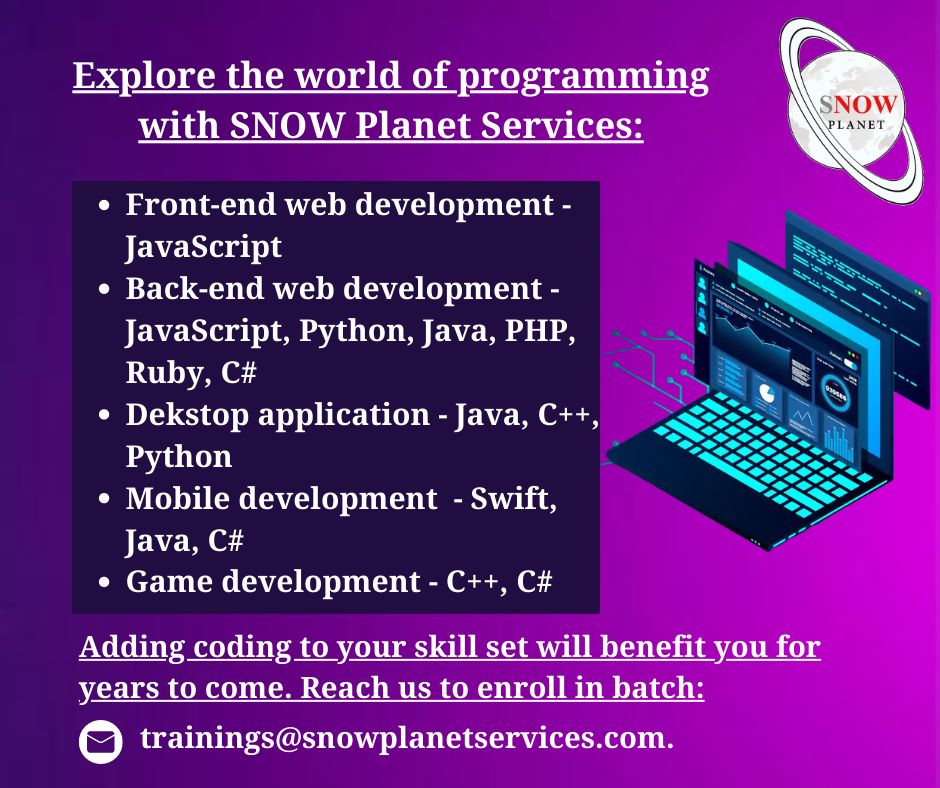 Let’s dive right in with #SNOWPlanetServices #Training Courses on #programming:

#Python #JavaScript #HTML #CSS
#Bash/Shell/Powershell #Scala #Clojure #Groovy #Golang
#Perl #Rust #Erlang #Go #Swift #Matlab #Kotlin
#C++
. 
Email info@snowplanetservices.com
Call: 91-8470967420