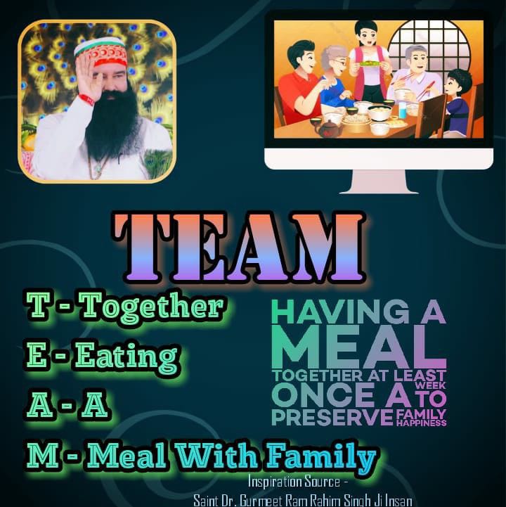 #TEAM Campaign is started by Saint Dr Gurmeet Ram Rahim Singh Ji Insan. TEAM means #EatingTogether a meal with family. #SaintDrMSG Ji Insan suggested that eating a meal with family once a  week preserve the happiness of family and strengthen the family bond.
#FamilyMeal