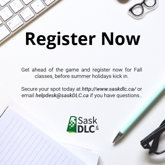 Get ahead of the game and register now for Fall classes, before the summer holidays kick in.  Secure your spot today at saskdlc.ca or email helpdesk@saskDLC.ca if you have questions.