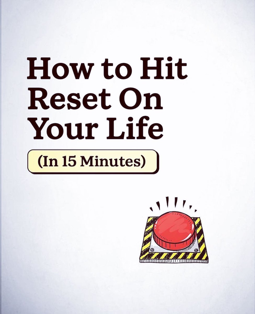 HOW TO HIT RESET ON YOUR LIFE 

(in 15 minutes):