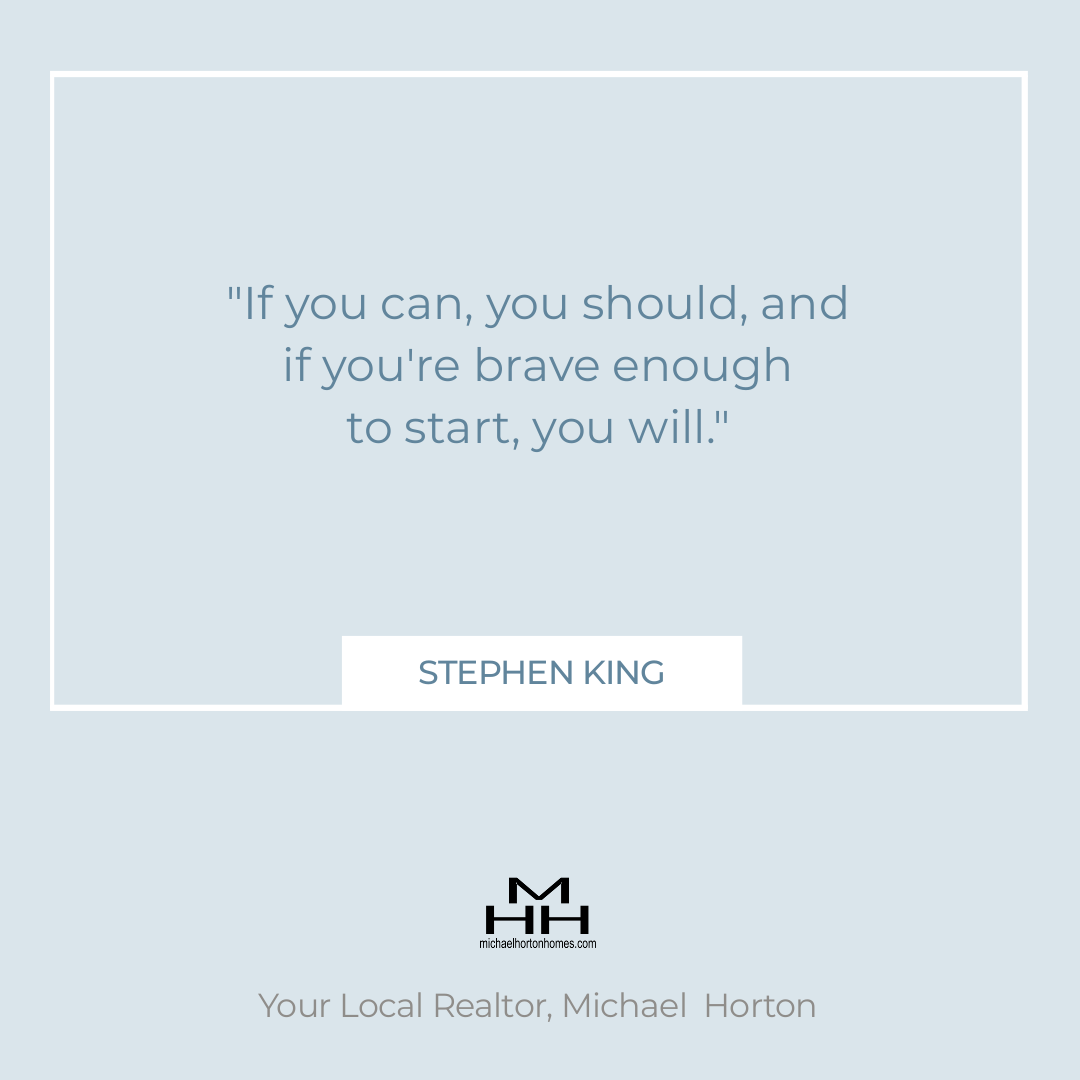 'If you can, you should, and if you're brave enough to start, you will.' - Stephen King 
#Motivationalquote
#federalwayrealestate
#rentonrealestate
#seattlerealestate
#northkingcounty
#southkingcounty
#snohomishcounty
#peircecounty 
#michaelhortonhomes