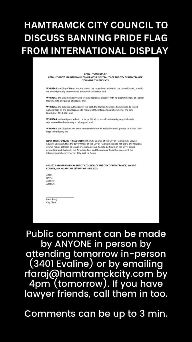 JustFDW's tweet photo. THE HAMTRAMCK CITY COUNCIL ARE DISCUSSING BANNING THE PRIDE FLAG FOR INTERNATIONAL DISPLAY 

IT WOULD BE A SHAME IF PEOPLE SHOWED UP TO 3401 EVALINE (IN HAMTRAMCK) TOMORROW OR EMAILED RFARAJ@HAMTRAMCKCITY.COM BY FOUR PM TOMORROW TO VOICE THEIR DISPLEASURE 👀 https://t.co/R0mtdKPhZb