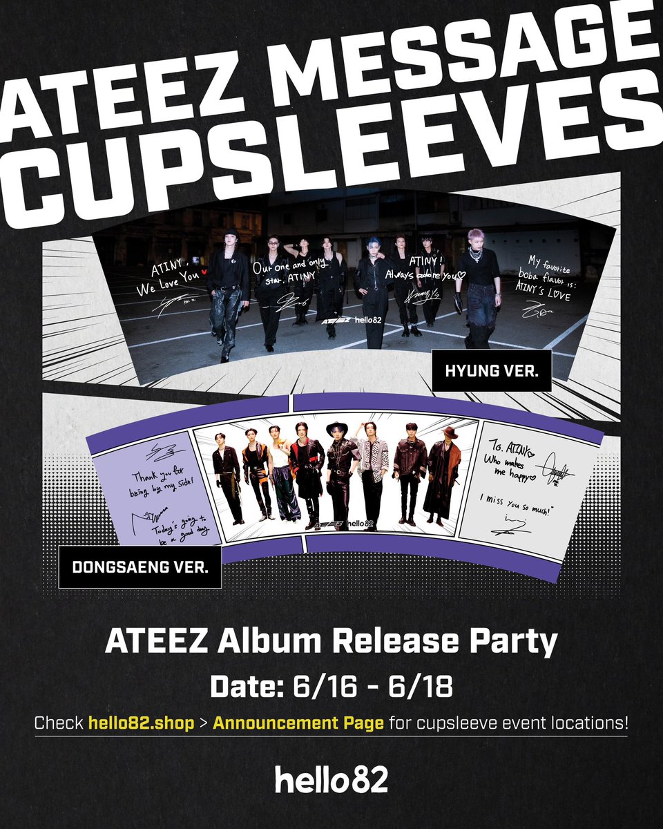 🥤ATEEZ MESSAGE CUPSLEEVES REVEAL🥤

ATEEZ has a secret message for ATINY!

TWO VERSIONS:
✅ Hyung Ver.
✅ Dongsaeng Ver.

📆 6/16 to 6/18
You can get a cupsleeve from these locations below!
hello82.shop/blogs/announce…

@ATEEZofficial
#ATEEZ #에이티즈 #OUTLAW #POPUPTEEZ #hello82