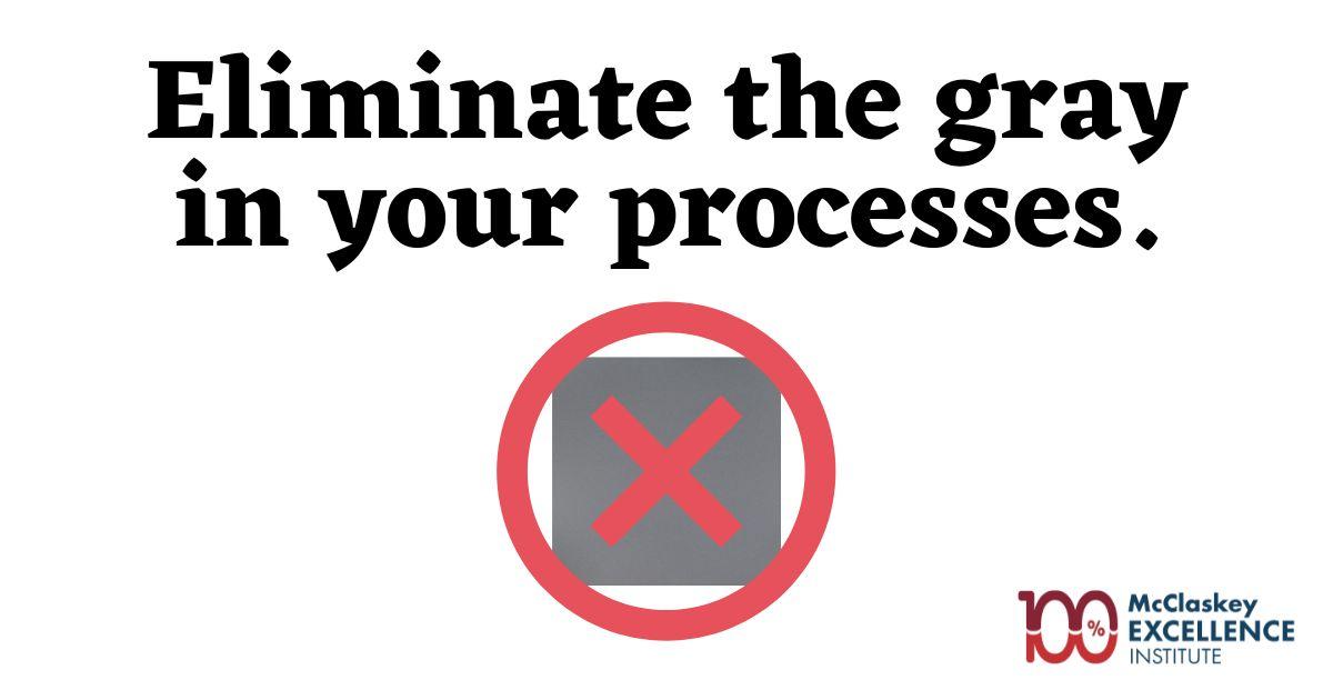 Eliminate the gray in your processes to reduce errors and increase return customers. We can show you how with our Achieving World-Class Results class. Register today! mcclaskeyexcellence.com/AWCR