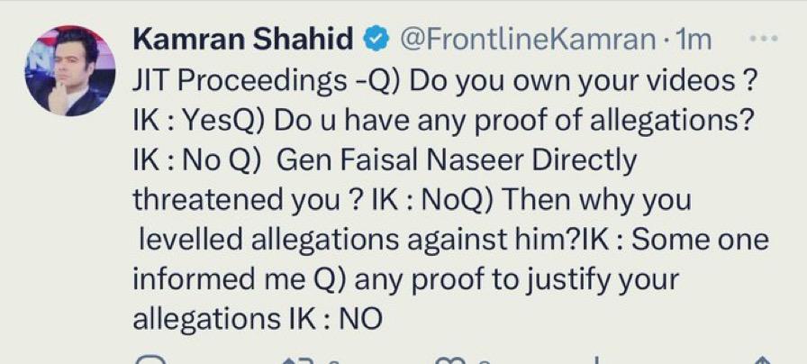 Firstly, I own everything what I said in the videos.

Question is, how can I provide evidence when I could not register an FIR against Gen Faisal Naseer who I know was not only behind the plot to assassinate me (along with Rana Sanaullah and Shehbaz Sharif) but also in the cover