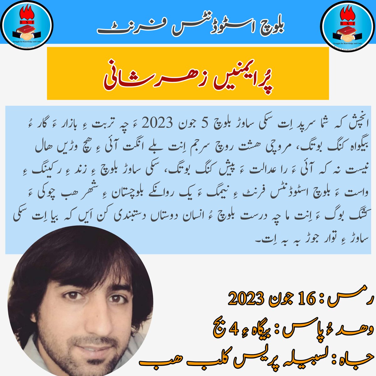 سکی ساوڑ بلوچ ءِ زند ءِ رکینگ ءِ واست ءِ بی ایس ایف ءِ نیمگ ءَ یک روانکے بلوچستان ءِ شھر ھب چوکی ءَ کشگ بوگ ءَ اِنت ما چہ درست بلوچ ءُ انسان دوستاں دستبندی کن اَیں کہ بیا اِت سکی ساوڑ ءِ توار جوڑ بہ بہ اِت۔
رمس : 16 / 6 / 2023
وھد ءُ پاس : بیگاہ ءِ 4 بج 
جاہ : لسبیلہ پریس کلب ھب