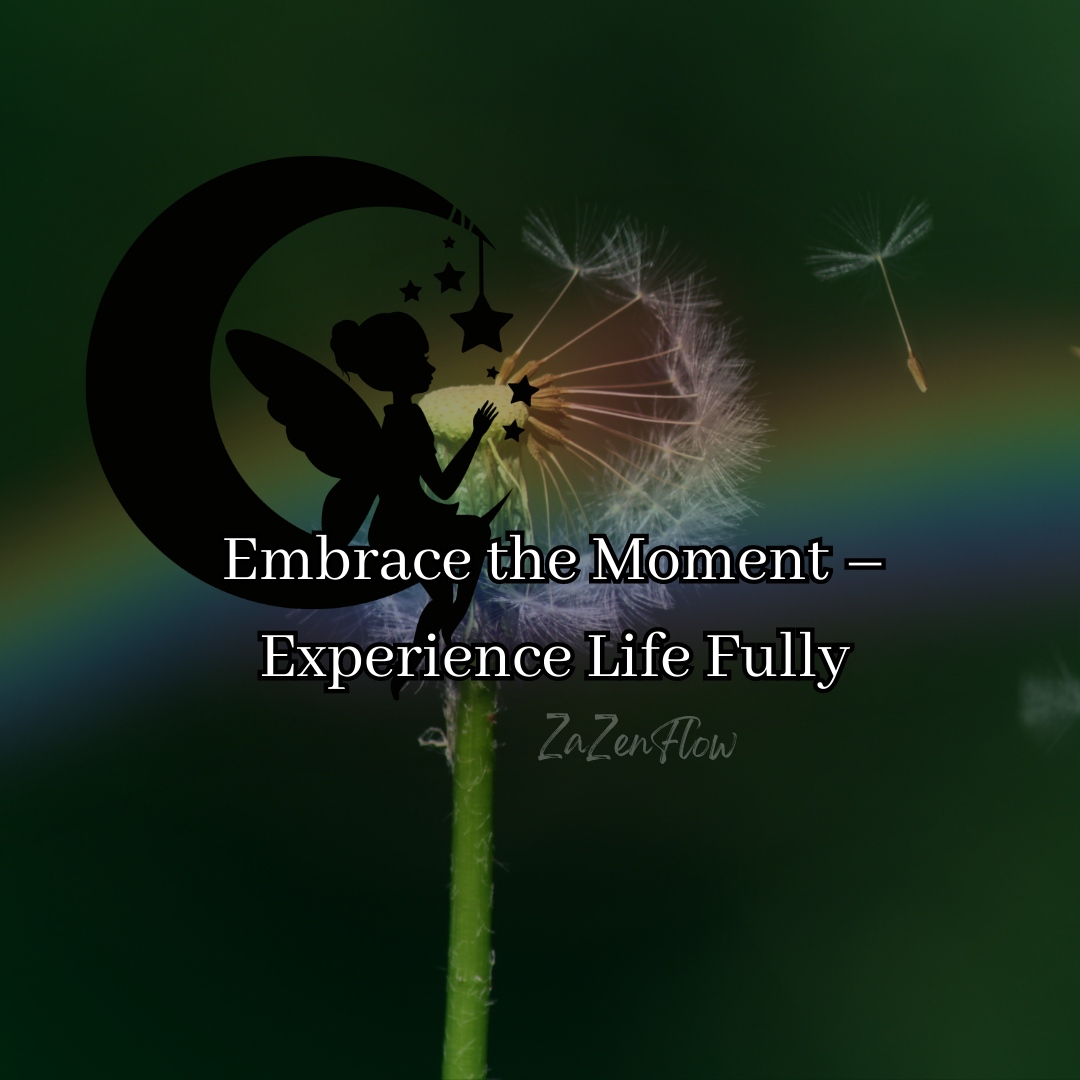 Embrace the Moment – Experience Life Fully 🌈
🌼Don't let life pass you by. Embrace each moment, savouring the beauty and joy it holds. Be fully present and engage with the world around you.🌟💫 
.
#EmbraceTheMoment #ExperienceLifeFully #CarpeDiem #ZaZenFlow 🌱🌞🌍