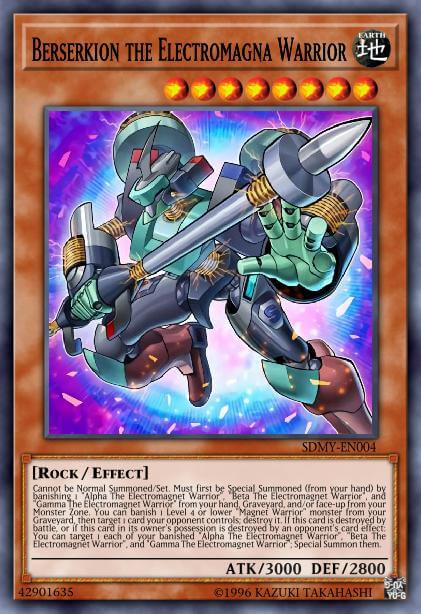 Berserkion the Electromagna Warrior Cannot be Normal Summoned/Set. Must first be Special Summoned (from your hand) by banishing 1 'Alpha The Electromagnet Warrior', 'Beta The Electromagnet Warrior', and 'Gamma The Electromagnet Warrior' from your hand, Graveyard, an[...]