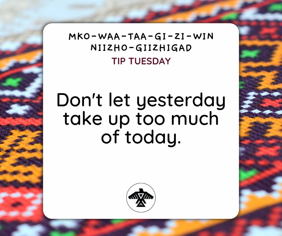 Mko-Waa-Taa-Gi-Zi-Win- Niizho-Giizhigad

Don't let yesterday take up too much of today.

Have a great #TipTuesday everyone!