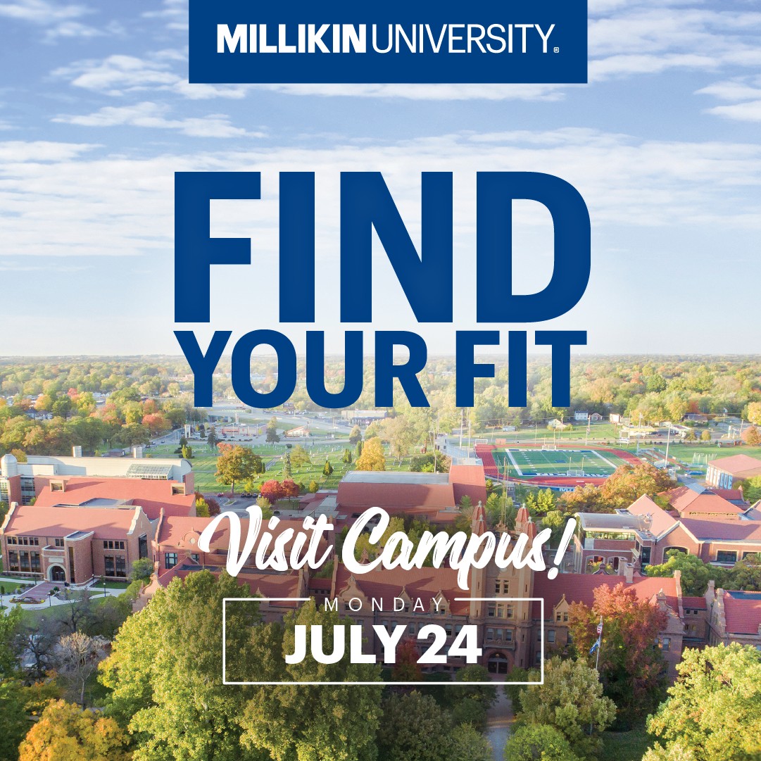 Are you ready to find your fit at Millikin University on Monday, July 24? 

Attend a Campus Visit Day to discover the top three reasons why students choose Millikin! Visit millikin.edu/visit to register today.
