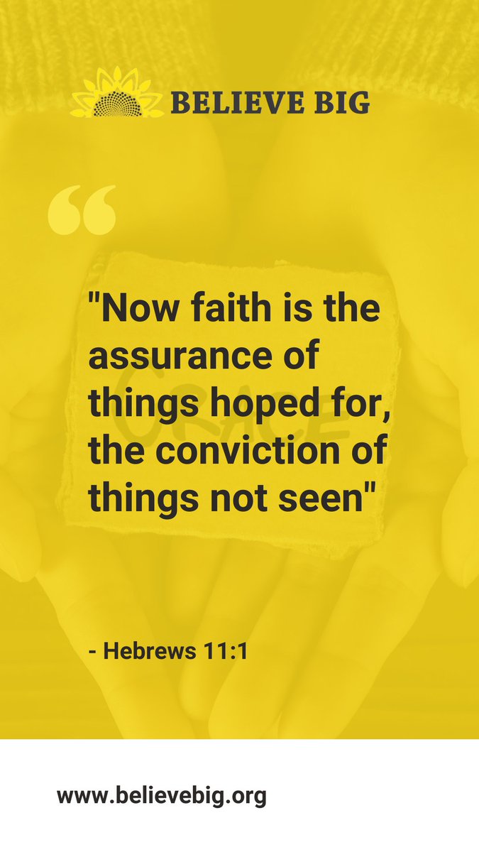 “Now faith is the assurance of things hoped for, the conviction of things not seen” - Hebrews 11:1
#BelieveBig