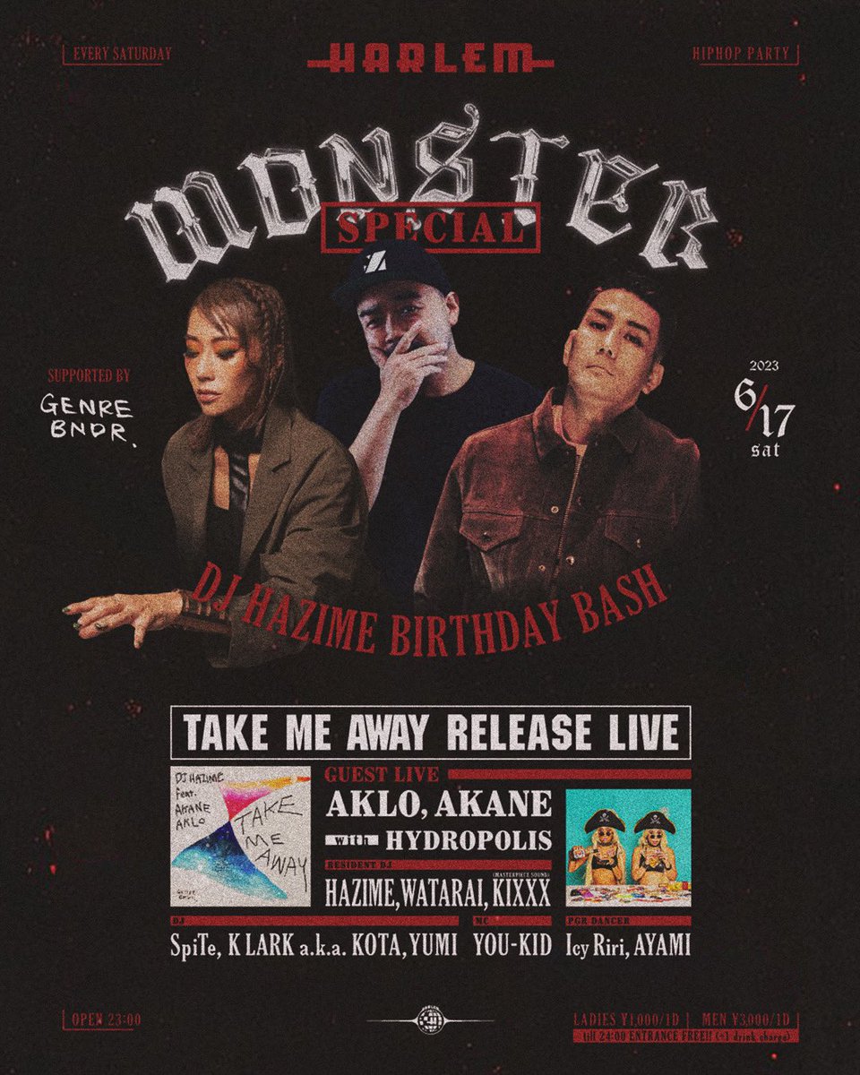 【SPECIAL】

6/17(sat)
“MONSTER -DJ HAZIME BIRTHDAY BASH-“ at HARLEM

TAKE ME WAY RELEASE LIVE: AKLO, AKANE with HYDROPOLIS

RESIDENT DJ: HAZIME, WATARAI, KIXXX (MASTERPIECE SOUND)

DJ: SpiTe, K LARK a.k.a. KOTA, YUMI

MC: YOU-KID

PGR DANCER: Icy Riri, AYAMI