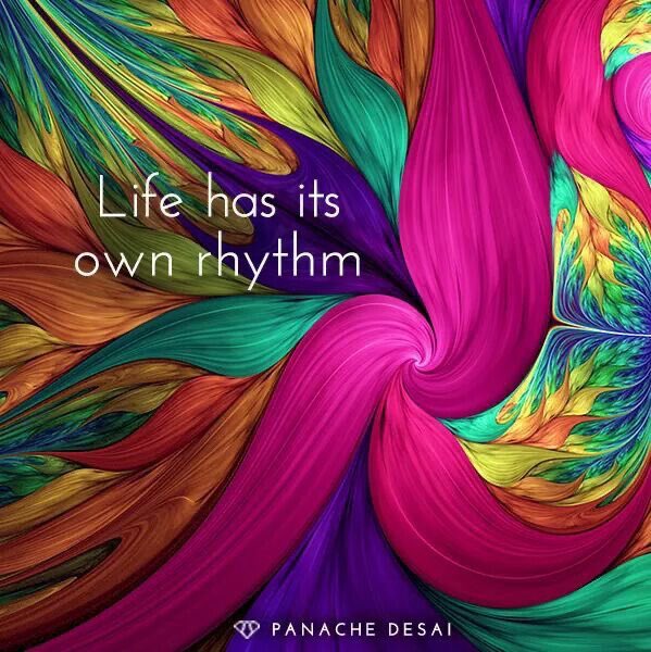 Life Has It’s Own Rhythm 
~ Panache Desai 

#lifelessons 
#mindbodythoughts 
@PanacheDesai 
#ThinkBigSundaywithMarsha