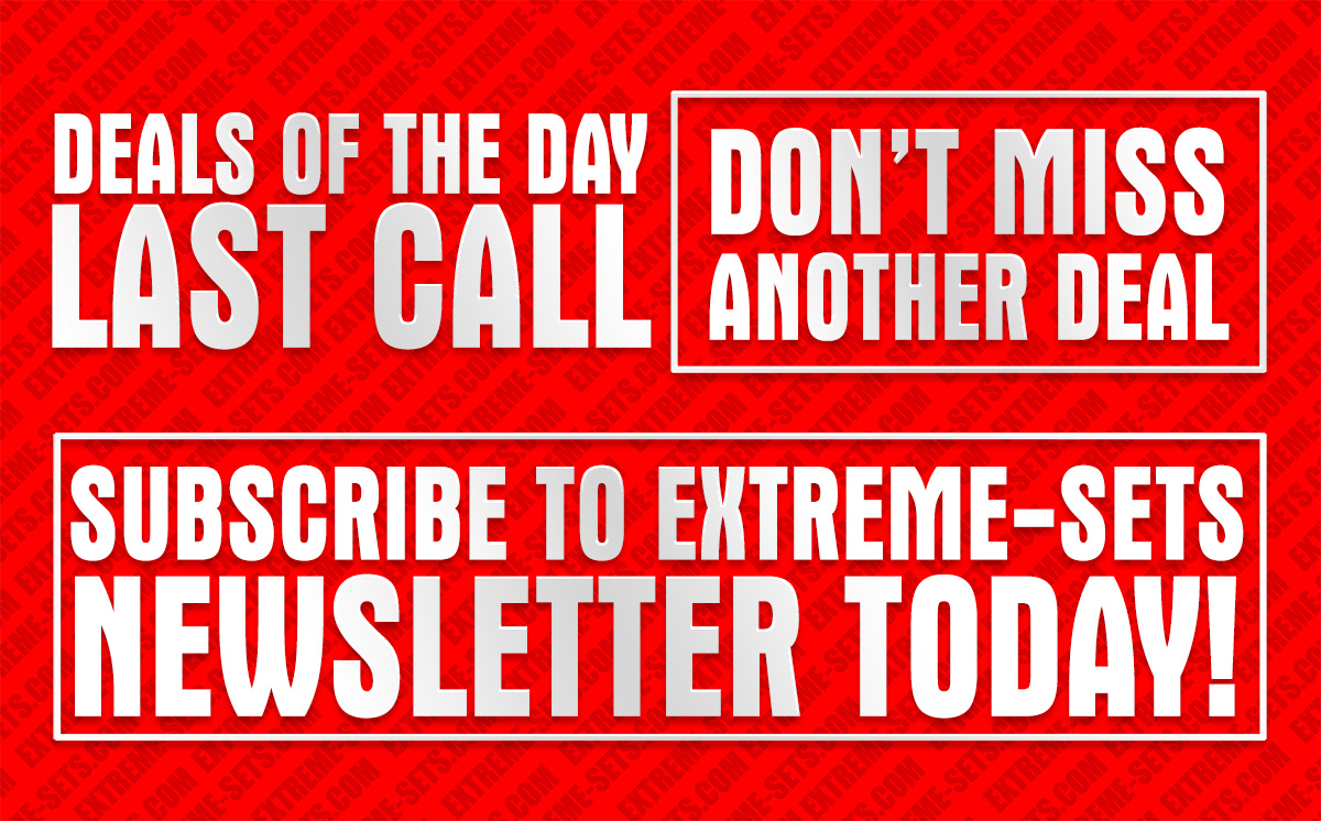 Don't miss another deal! Subscribe to Extreme-Sets Newsletter today. Only @ Extreme-sets.com