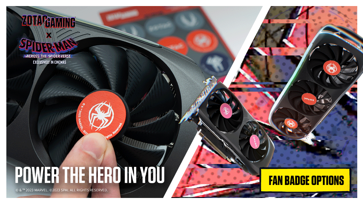 Suit up the GPU fans with every ZOTAC GAMING GeForce RTX 40 series x Spider-Man™: Across the Spider-Verse inspired GPU bundle. 

See Spider-Man™: Across the Spider-Verse, exclusively in theaters now 

#ZotacxSpiderversemovie #SpiderVerse #PowerUp #PowerTheHeroInYou #PowerTheWin