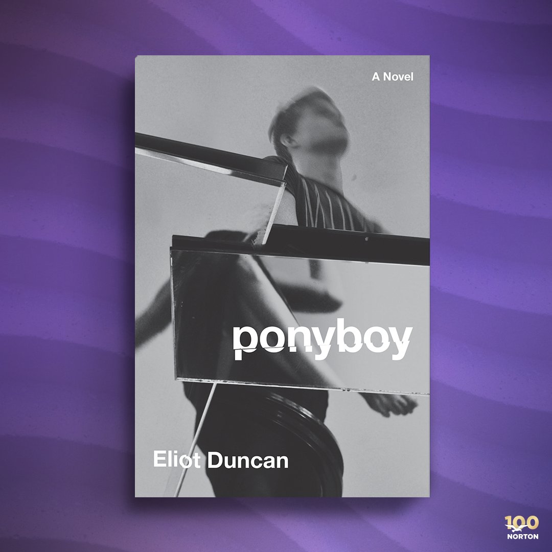 'An astonishing first novel.' —Andrea Lawlor 'Gutting and glittery.' —Nylon Eliot Duncan's PONYBOY—an evocative debut novel of trans-masculinity, addiction, and the pain and joy of becoming—is in stores now. wwnorton.com/books/ponyboy