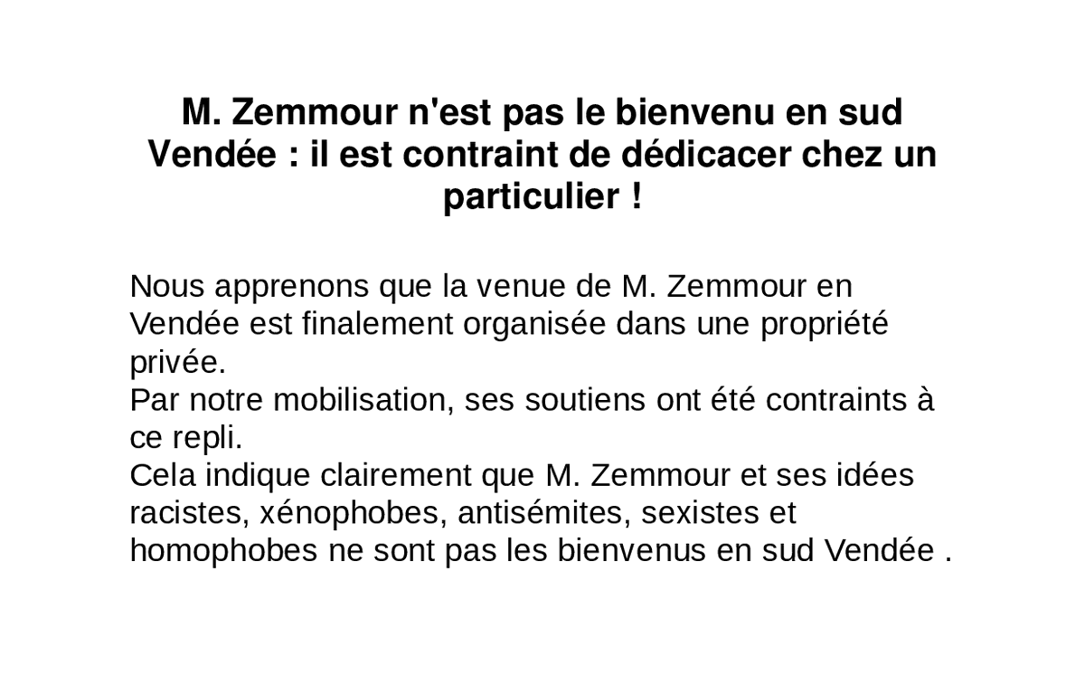 Cela indique clairement que M. Zemmour et ses idées racistes, xénophobes, antisémites, sexistes et homophobes ne sont pas pas les bienvenus en sud Vendée .