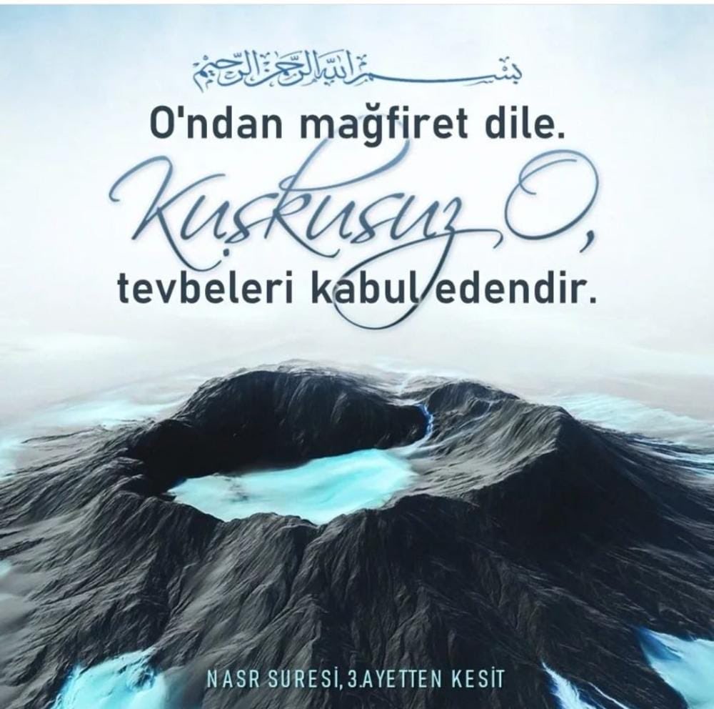 Hemen Rabbini hamd ile tesbih et ve O'ndan mağfiret dile. Kuşkusuz O, tevbeleri kabul edendir.
Nasr Suresi, 3.