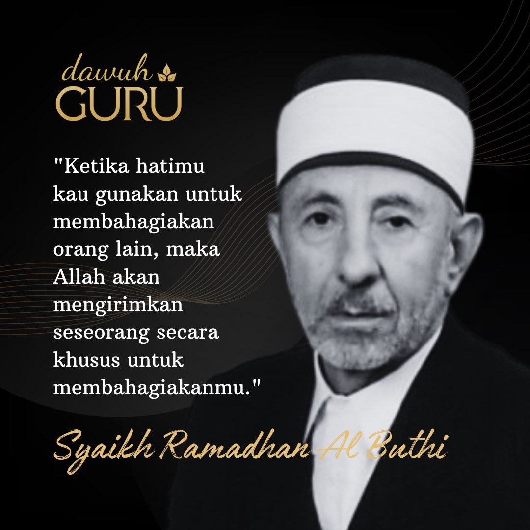 "Ketika hatimu kau gunakan untuk membahagiakan orang lain, maka Allah akan mengirimkan seseorang secara khusus untuk membahagiakanmu."

Syekh Muhammad Said Ramadhan Al-Buthi