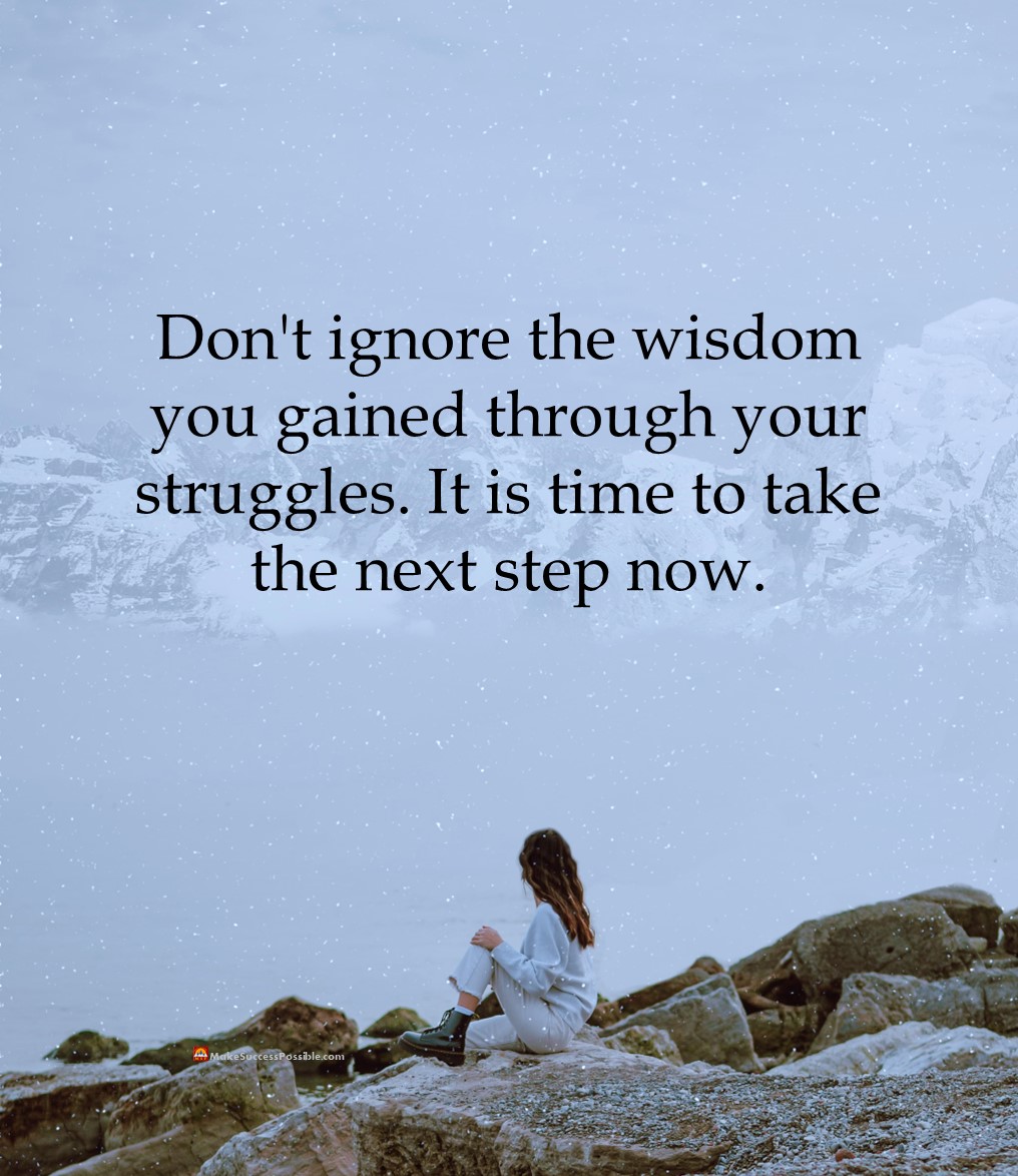 Don't ignore the wisdom you gained through your struggles. It is time to take the next step now.

#tuesdayvibe #WednesdayMotivation #wednesdaythought #positivemindset #lifeisbeautiful  #Blessings