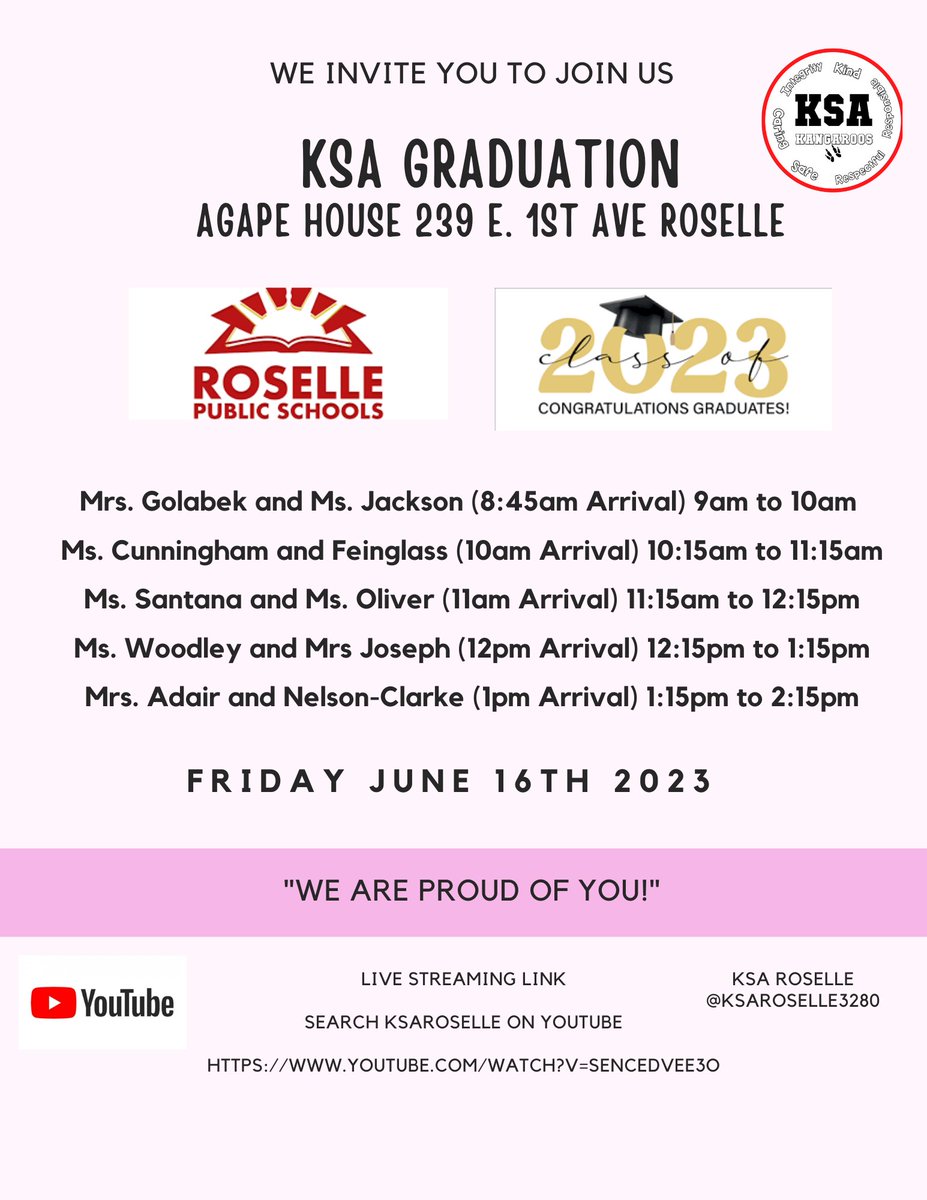 KSA graduation Fri Jun 16th. Search KSARoselle on Youtube. Mrs. Golabek and Ms. Jackson 9am to 10am Ms. Cunningham &amp; Feinglass 10:15am to 11:15am Ms. Santana &amp; Ms. Oliver 1:15am to 12:15pm Ms. Woodley &amp; Mrs Joseph 12:15pm to 1:15pm Mrs. Adair &amp; Nelson-Clarke 1:15pm to 2:15pm