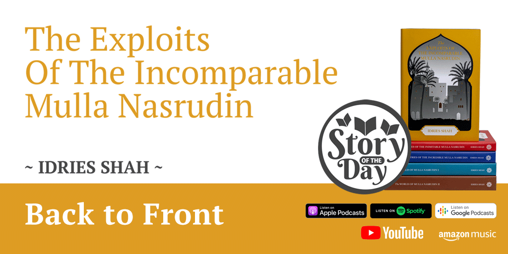 Story of the Day - Back to Front from The Exploits of the Incomparable Mulla Nasrudin by Idries Shah
#storyoftheday #idriesshah #idriesshahfoundation #nasrudin #backtofront
Available to read and listen on the Idries Shah Foundation website.