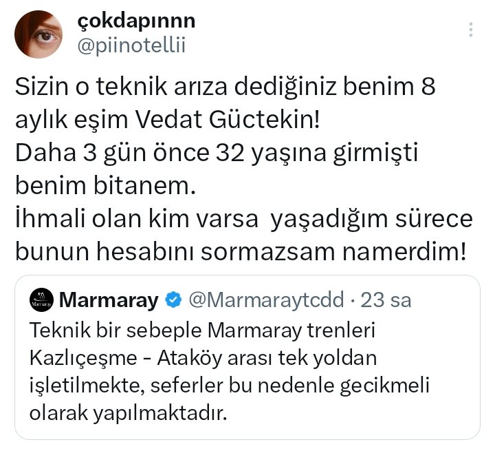 Raylarda çalıştığı sırada Marmaray'ın çarpması sonucu hayatını kaybeden Vedat Güçtekin'in eşi, Marmaray resmi hesaptan ihmalkarlığı 'teknik arıza' olarak duyurulmasını tepki gösterdi.