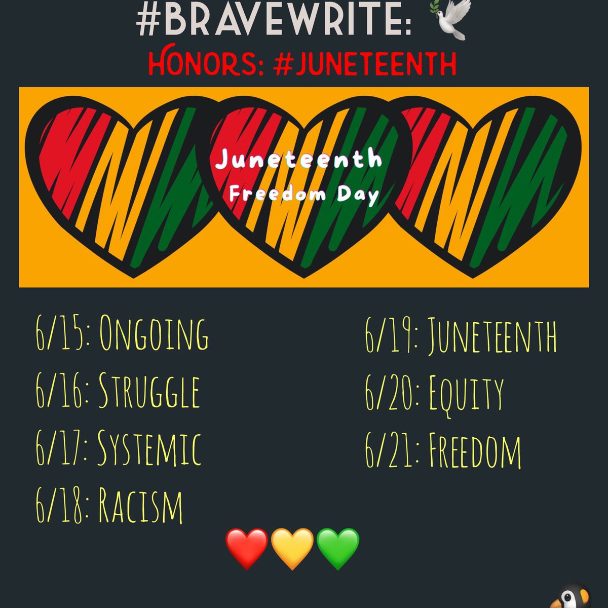 🗣#BraveWrite Prompt Words:
6/15-6/21/23🐧

“The Bravest Thing You Can Be Is Yourself!”©️

🕊️ #Juneteenth2023 
#Juneteenth
❤️💛💚
🧷
Prompt Optional
#AmWriting #PoetryCommunity #micropoetry #WritingCommunity #Poetry #Poet #Poem #haiku #tanka
#photography #art #Writer