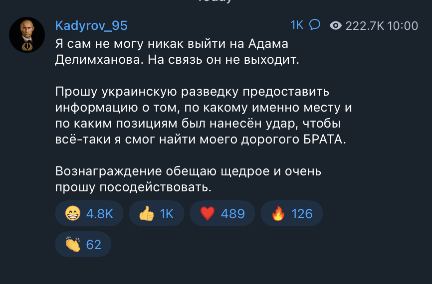 wartranslated's tweet photo. Ramzan Kadyrov published a cryptic message on his telegram saying he lost his dear BROTHER Adam Delimkhanov who is not getting back to him. Kadyrov is asking Ukrainian intelligence to say what positions they hit so he could find his friend:

"I'm unable to reach Adam Delimkhanov in any way. He isn’t getting in touch.

I ask Ukrainian intelligence to provide information on exactly what place and what positions were hit, so that I could still find my dear BROTHER.

I promise a generous reward and I ask you to help."

https://t.co/QQtRMcui3B