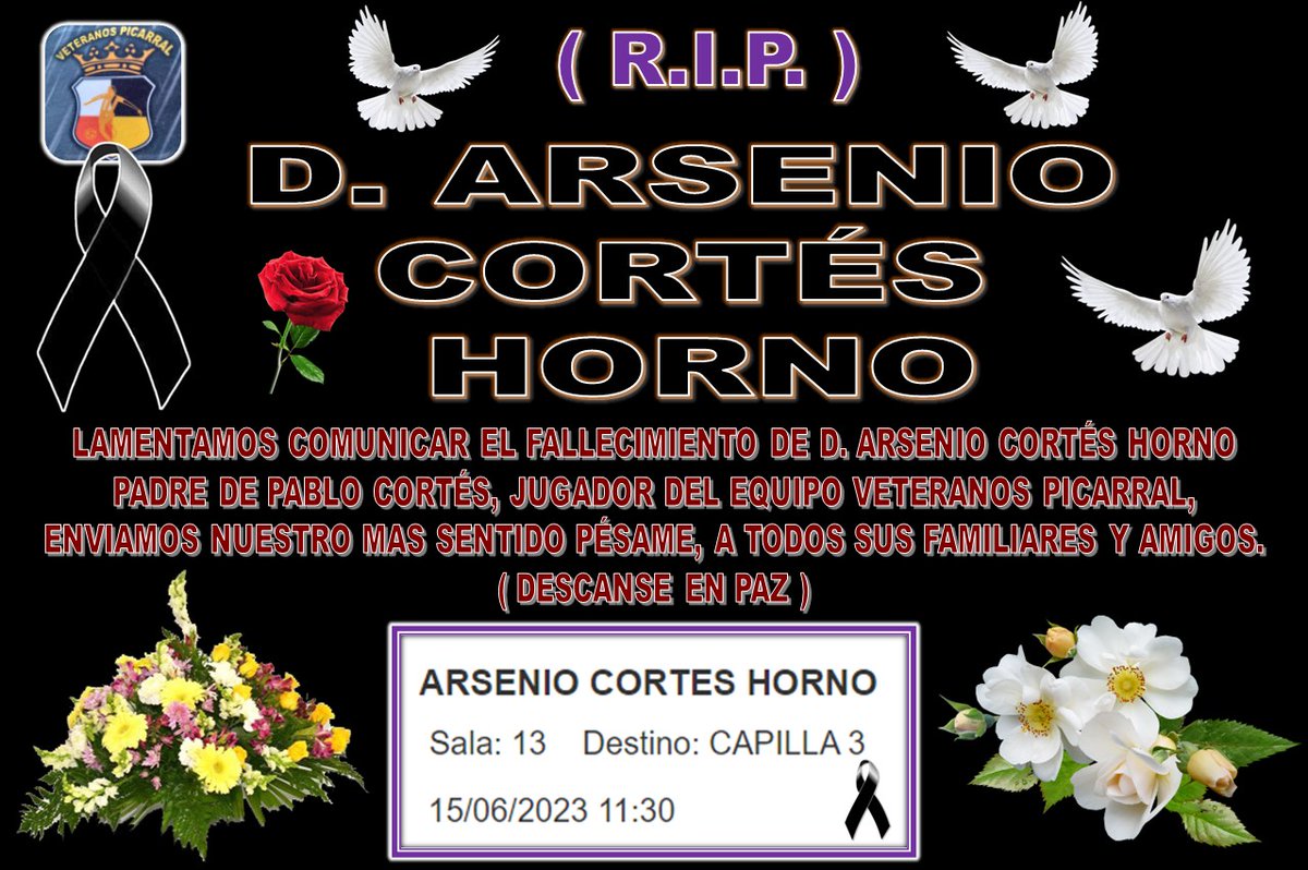 VET. PICARRAL
Sentimos tener que dar esta triste noticia,  nuestro Amigo y Compañero Pablo Cortés, nos ha informado que su Padre ha Fallecido.
Nos unimos al dolor de sus Familiares y Amigos por tan irreparable pérdida

Un fuerte abrazo para ti y Tu Familia
Descansa en Paz Arsenio