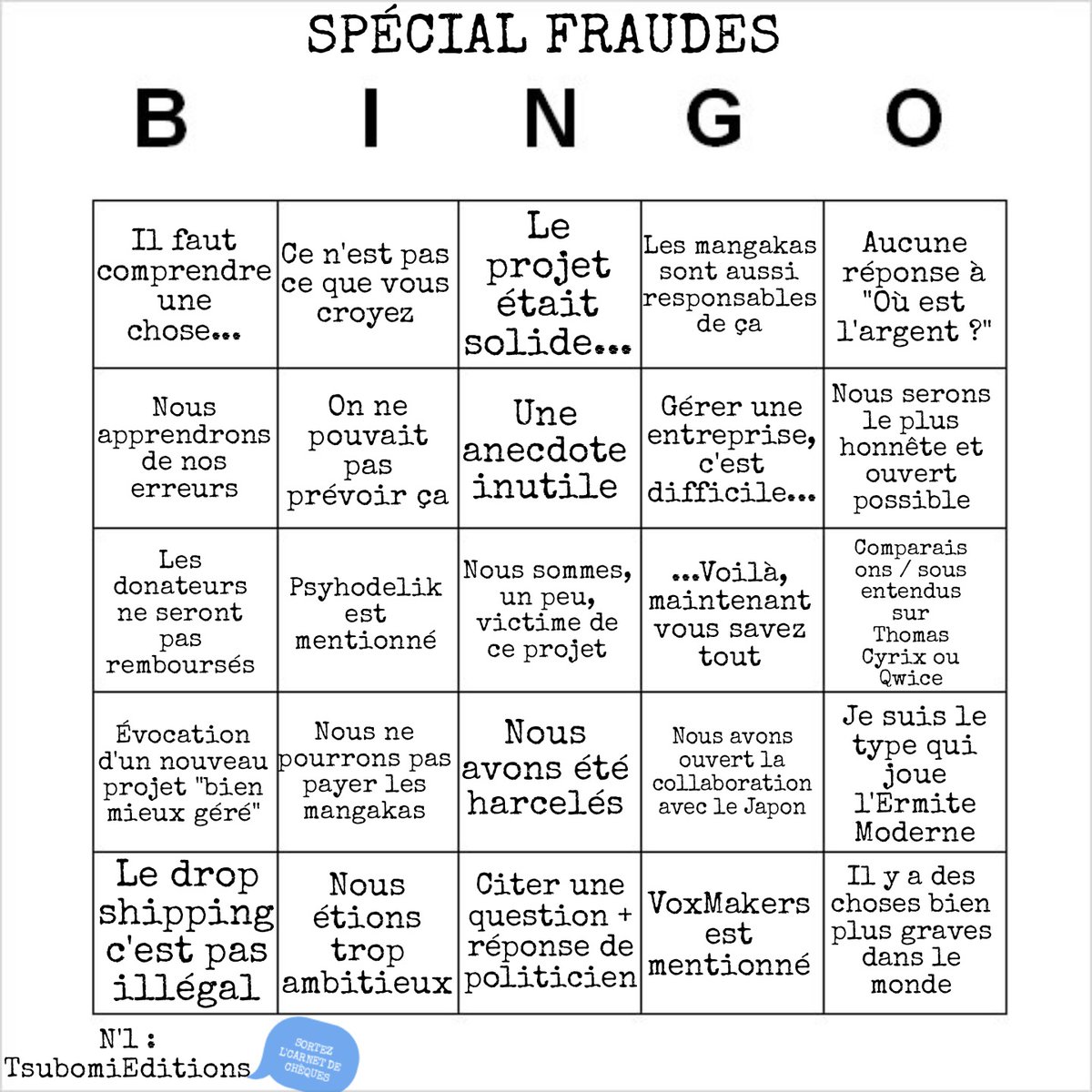 @KeBarbier le voilà 😂
En attendant le communiqué de Tsubomi 'Bernard Tapie' Editions, j'ai préparé un p'tit bingo dire d'au moins avoir quelque chose pour détendre l'atmosphère 

Et @tsubomieditions , par respect pour les donateurs / collaborateurs #SortezLeCarnetDeChèques