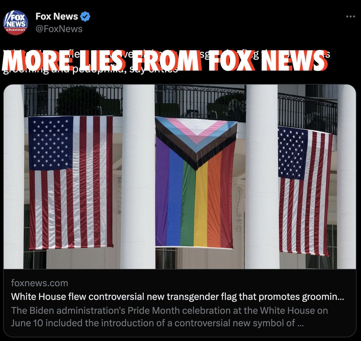 FACTS: Don't listen to this untrue, vile lie from Fox News. The Progress Pride flag adds communities of color (Black and Brown stripes), as well as pink, white, and light blue for trans and nonbinary people. 

The White House is the People's House, LGBTQ people included!