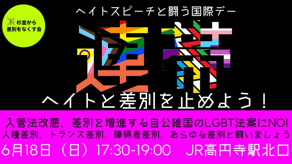 #ヘイトスピーチと闘う国際デー に連帯！
ヘイトと差別を止めよう！緊急アクション
 6月18日（日）17:30-19:00　JR高円寺駅北口 
手話通訳あり 

#入管法改悪、差別を増進する自公維国の #LGBT法案に反対します
 #人種差別、#トランス差別、#障碍者差別、あらゆる差別と闘いましょう