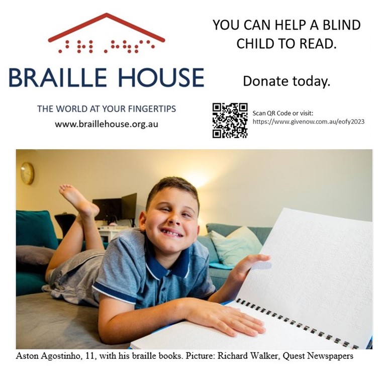Braille House has launched our End Of Financial Year Fundraising Campaign.

You can help a blind child to read.

To find out more, or to donate, please visit braillehouse.org.au