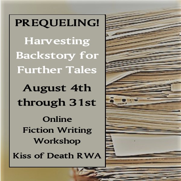 August 4th through 31st
PREQUELING: HARVESTING BACKSTORY 
FOR FURTHER TALES
Kiss of Death RWA
#onlineworkshop #writingfiction
rwakissofdeath.org/product/preque…