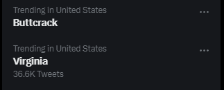 'Buttcrack' and 'Virginia' are both trending at the same time.

Something must've happened in Manassas, I see.
