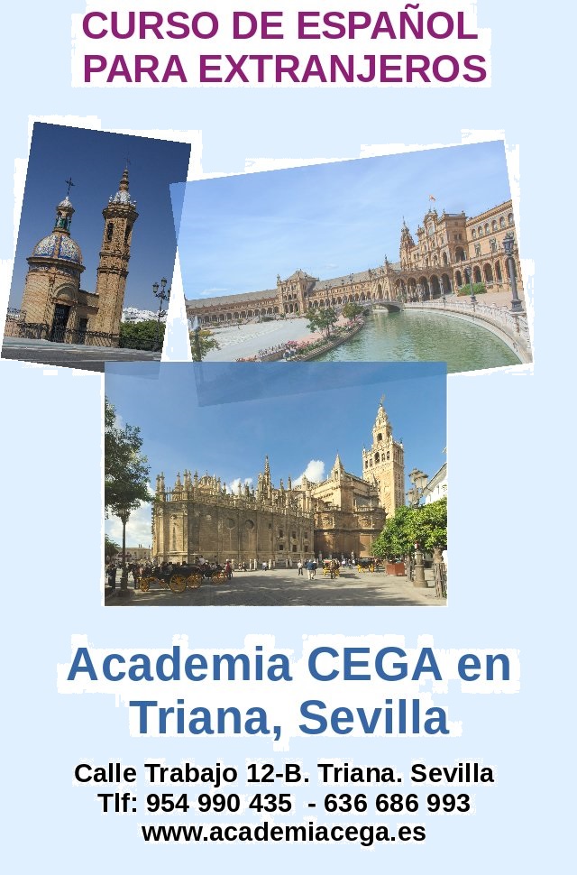 CURSO DE ESPAÑOL PARA EXTRANJEROS. 
Aprenderás vocabulario y gramática española. También podrás conocer la cultura, gastronomía y tradiciones de Sevilla y de Triana. 
Academia #CEGAenTriana Sevilla c/Trabajo 12-B. Triana, Sevilla Tlf: 954 99 04 35 academiacega.es