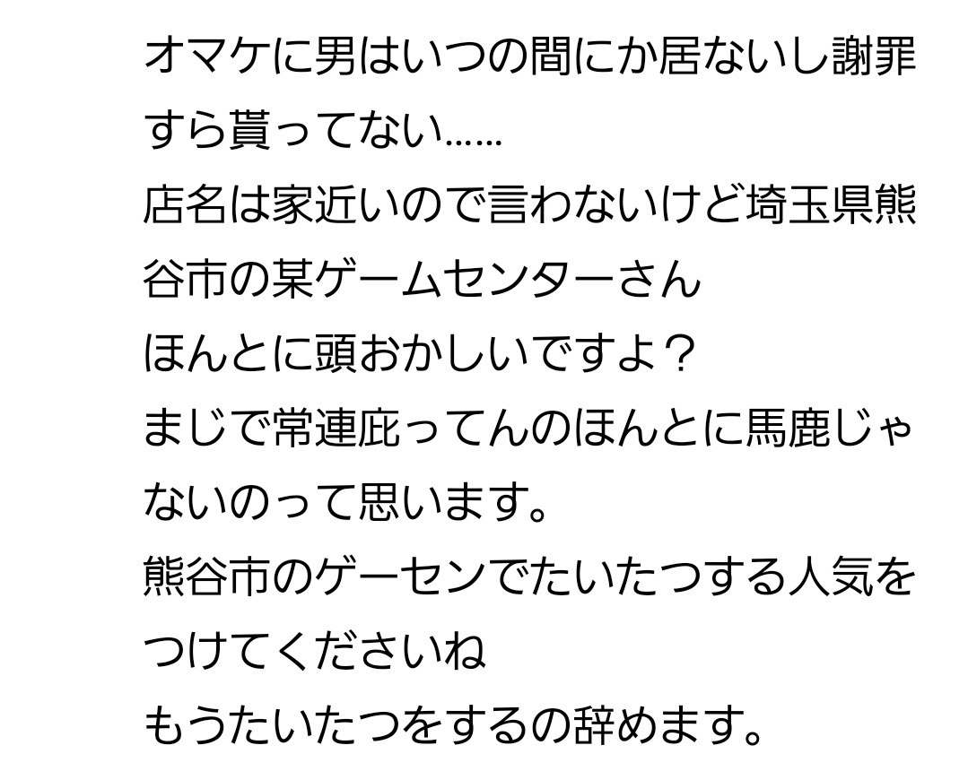 sinonomemattya's tweet photo. 埼玉県熊谷市のとあるゲーセンで自分がたいたつ中に起きた出来事です。
1人でも多くの音ゲーユーザーにどちらが悪いのか教えて欲しいです。
今は近くの飲食店でツイートしてます。
無能店員と警察が嫌いです。
もうこんな経験嫌なのでたいたつやめます。
 #太鼓の達人 
 #拡散RTお願いします 
 #埼玉県 https://t.co/YCciQjEaTA
